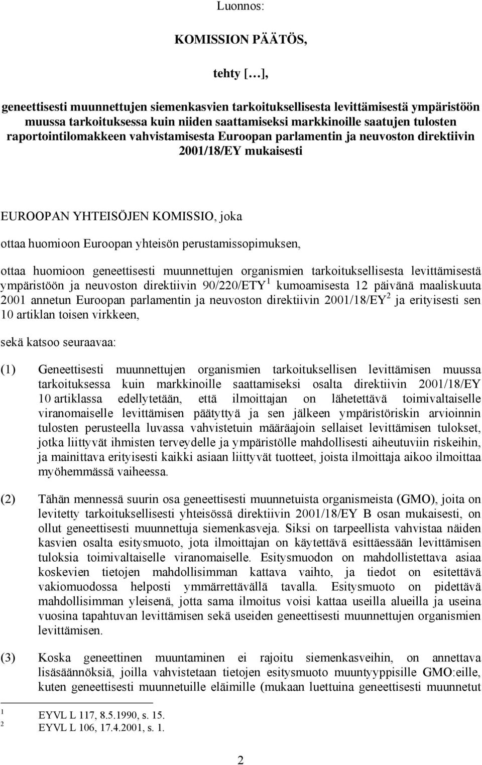 perustamissopimuksen, ottaa huomioon geneettisesti muunnettujen organismien tarkoituksellisesta levittämisestä ympäristöön ja neuvoston direktiivin 90/220/ETY 1 kumoamisesta 12 päivänä maaliskuuta