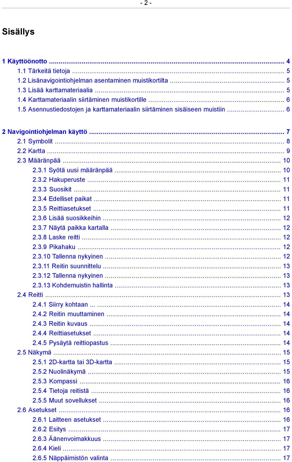 .. 10 2.3.2 Hakuperuste... 11 2.3.3 Suosikit... 11 2.3.4 Edelliset paikat... 11 2.3.5 Reittiasetukset... 11 2.3.6 Lisää suosikkeihin... 12 2.3.7 Näytä paikka kartalla... 12 2.3.8 Laske reitti... 12 2.3.9 Pikahaku.