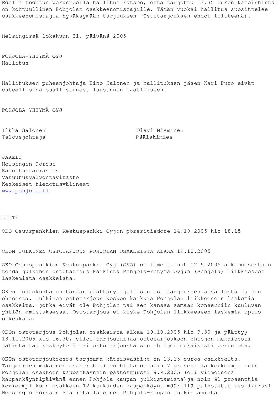 päivänä 2005 POHJOLA-YHTYMÄ OYJ Hallitus Hallituksen puheenjohtaja Eino Halonen ja hallituksen jäsen Kari Puro eivät esteellisinä osallistuneet lausunnon laatimiseen.