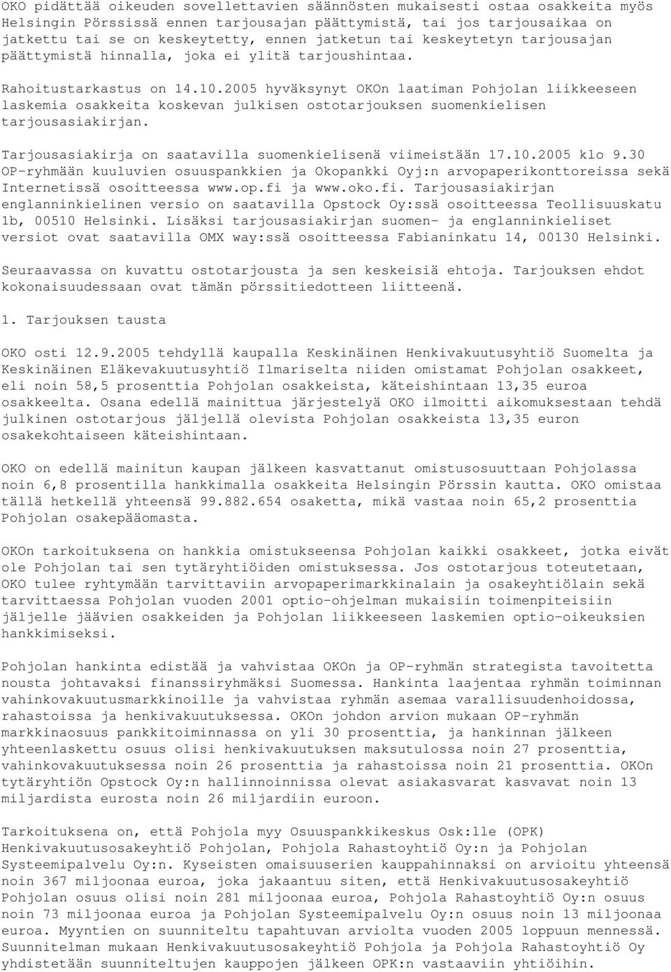 2005 hyväksynyt OKOn laatiman Pohjolan liikkeeseen laskemia osakkeita koskevan julkisen ostotarjouksen suomenkielisen tarjousasiakirjan. Tarjousasiakirja on saatavilla suomenkielisenä viimeistään 17.