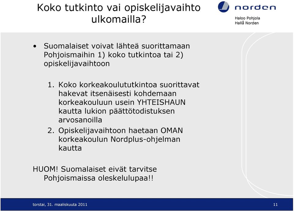 Koko korkeakoulututkintoa suorittavat hakevat itsenäisesti kohdemaan korkeakouluun usein YHTEISHAUN kautta lukion