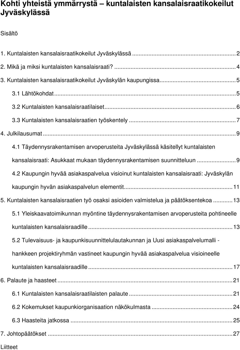 Täydennysrakentamisen arvoperusteita Jyväskylässä käsitellyt kuntalaisten kansalaisraati: Asukkaat mukaan täydennysrakentamisen suunnitteluun...9 4.