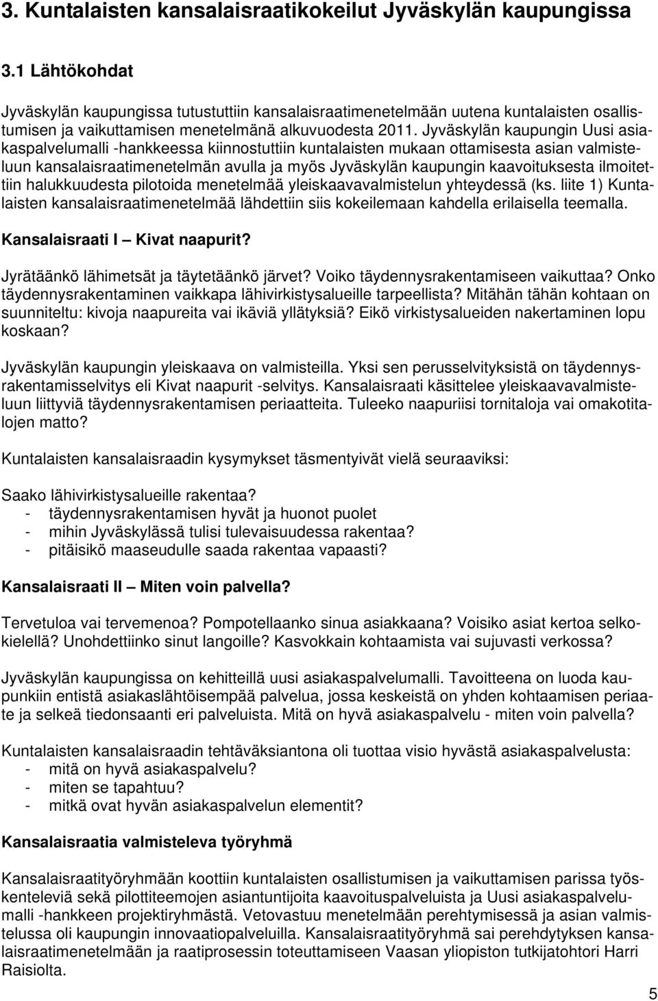 Jyväskylän kaupungin Uusi asiakaspalvelumalli -hankkeessa kiinnostuttiin kuntalaisten mukaan ottamisesta asian valmisteluun kansalaisraatimenetelmän avulla ja myös Jyväskylän kaupungin kaavoituksesta