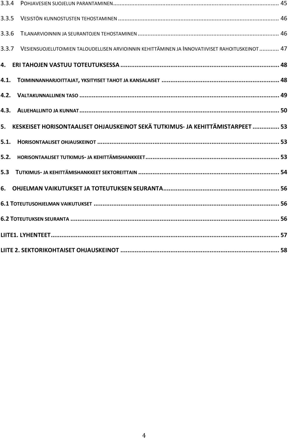 KESKEISET HORISONTAALISET OHJAUSKEINOT SEKÄ TUTKIMUS- JA KEHITTÄMISTARPEET... 53 5.1. HORISONTAALISET OHJAUSKEINOT... 53 5.2. HORISONTAALISET TUTKIMUS- JA KEHITTÄMISHANKKEET... 53 5.3 TUTKIMUS- JA KEHITTÄMISHANKKEET SEKTOREITTAIN.