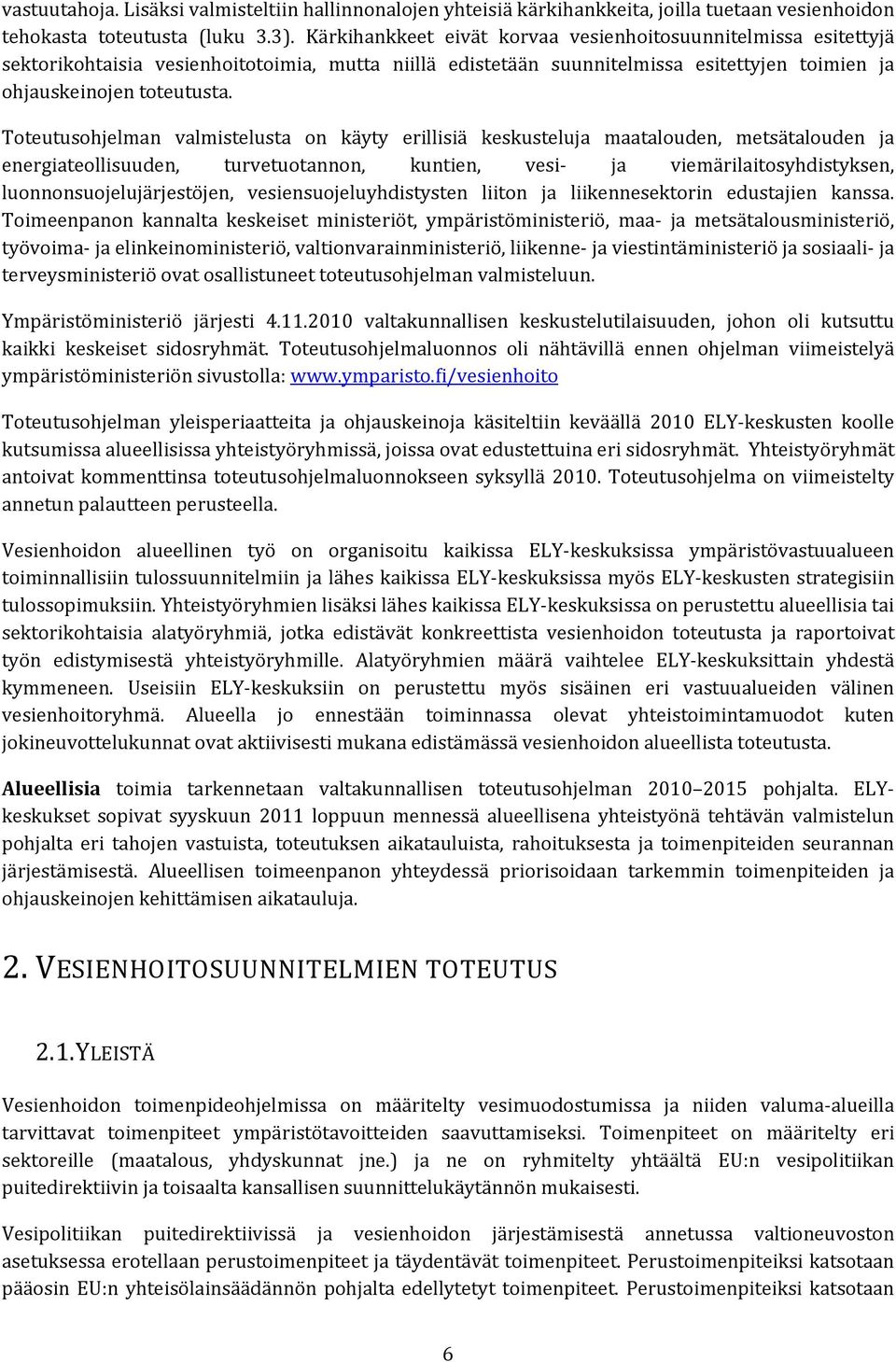 Toteutusohjelman valmistelusta on käyty erillisiä keskusteluja maatalouden, metsätalouden ja energiateollisuuden, turvetuotannon, kuntien, vesi- ja viemärilaitosyhdistyksen,