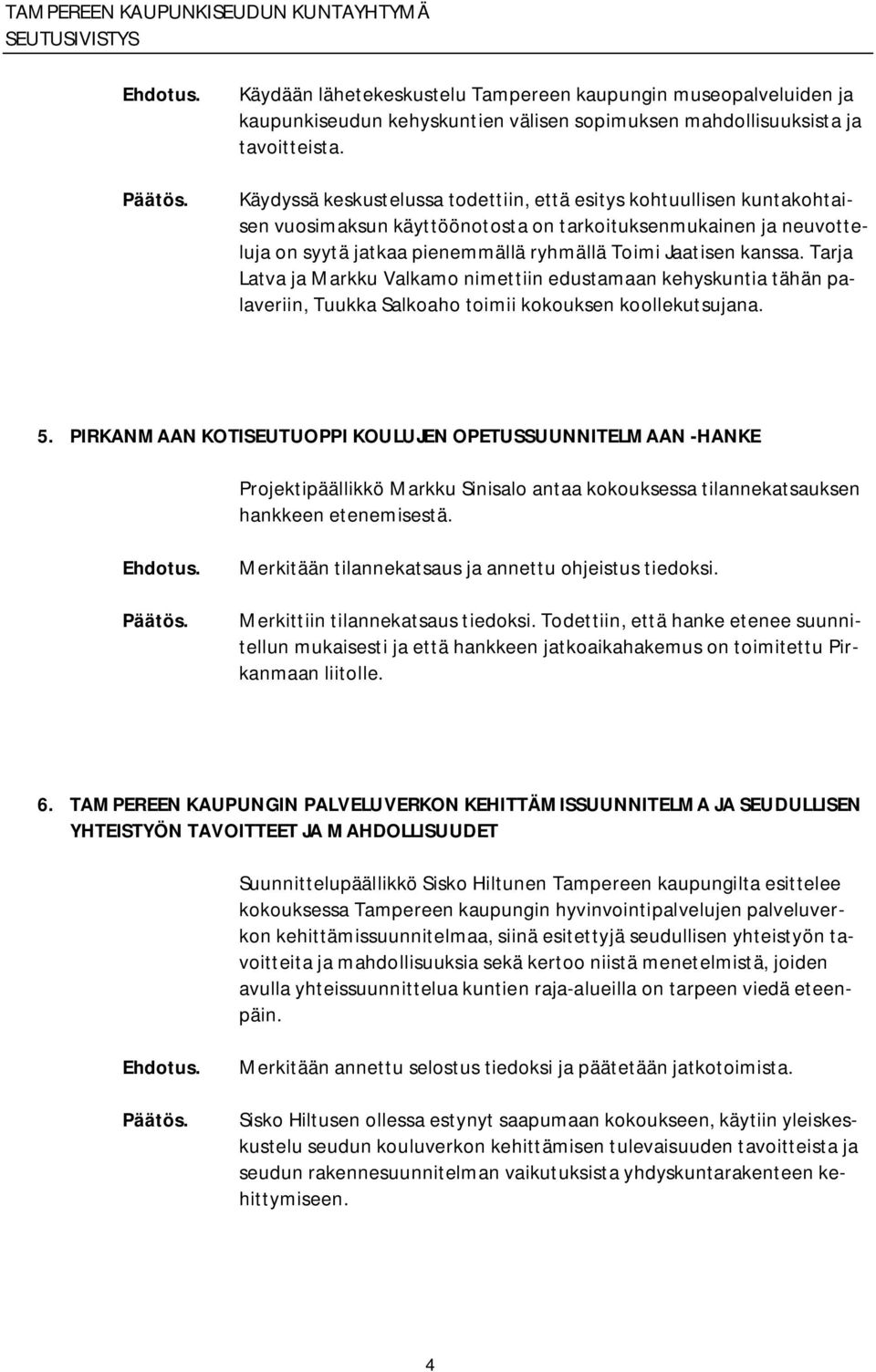 Tarja Latva ja Markku Valkamo nimettiin edustamaan kehyskuntia tähän palaveriin, Tuukka Salkoaho toimii kokouksen koollekutsujana. 5.