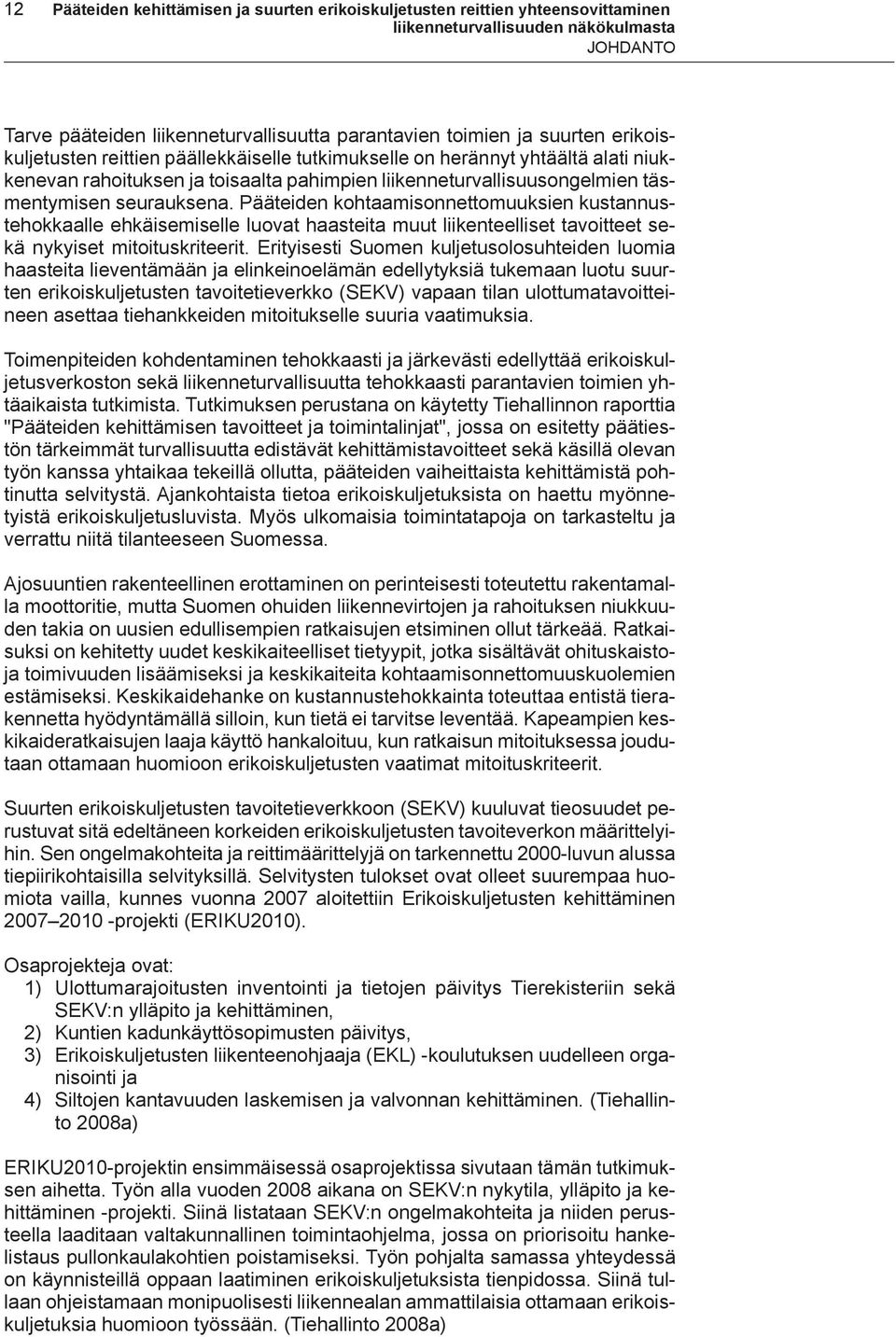 Pääteiden kohtaamisonnettomuuksien kustannustehokkaalle ehkäisemiselle luovat haasteita muut liikenteelliset tavoitteet sekä nykyiset mitoituskriteerit.
