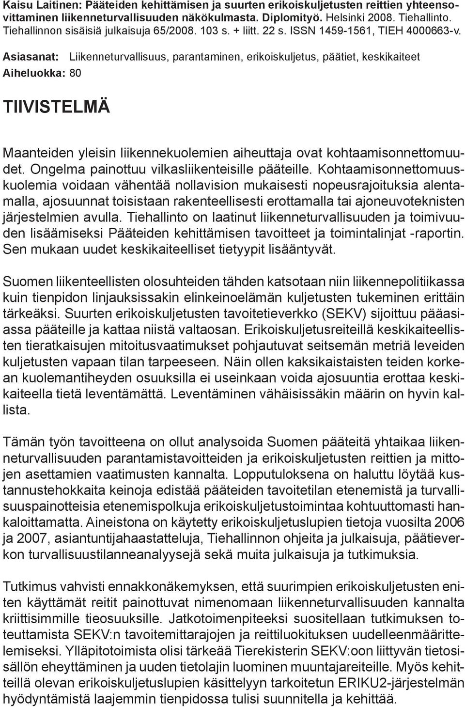 Asiasanat: Liikenneturvallisuus, parantaminen, erikoiskuljetus, päätiet, keskikaiteet Aiheluokka: 80 TIIVISTELMÄ Maanteiden yleisin liikennekuolemien aiheuttaja ovat kohtaamisonnettomuudet.