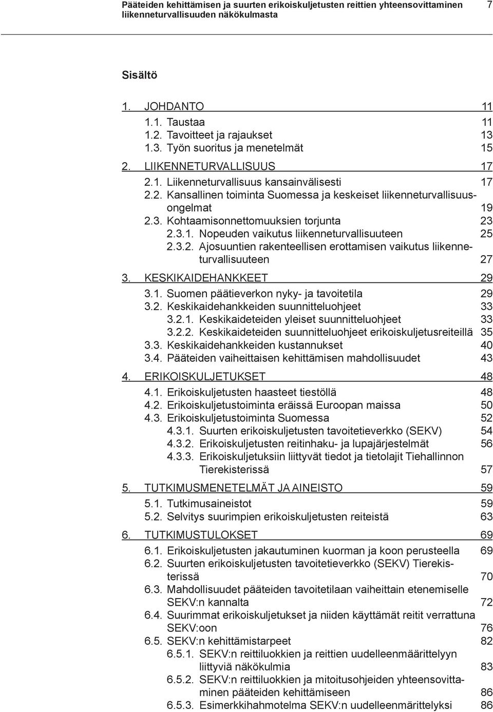 3.2. Ajosuuntien rakenteellisen erottamisen vaikutus liikenneturvallisuuteen 27 3. KESKIKAIDEHANKKEET 29 3.1. Suomen päätieverkon nyky- ja tavoitetila 29 3.2. Keskikaidehankkeiden suunnitteluohjeet 33 3.