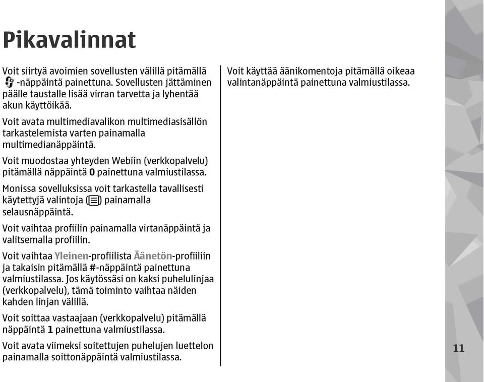 Monissa sovelluksissa voit tarkastella tavallisesti käytettyjä valintoja ( ) painamalla selausnäppäintä. Voit vaihtaa profiilin painamalla virtanäppäintä ja valitsemalla profiilin.