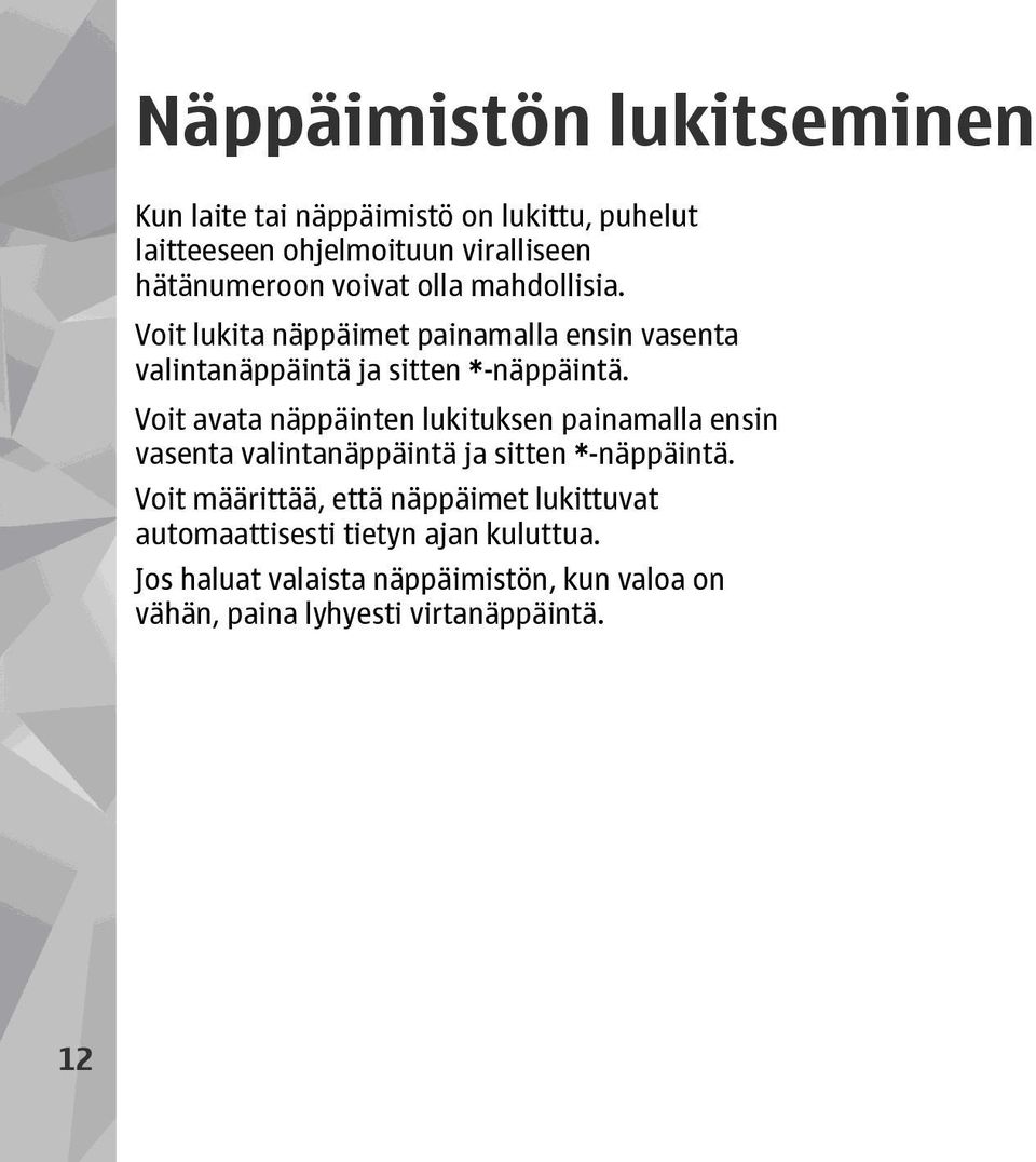 Voit avata näppäinten lukituksen painamalla ensin vasenta valintanäppäintä ja sitten *-näppäintä.