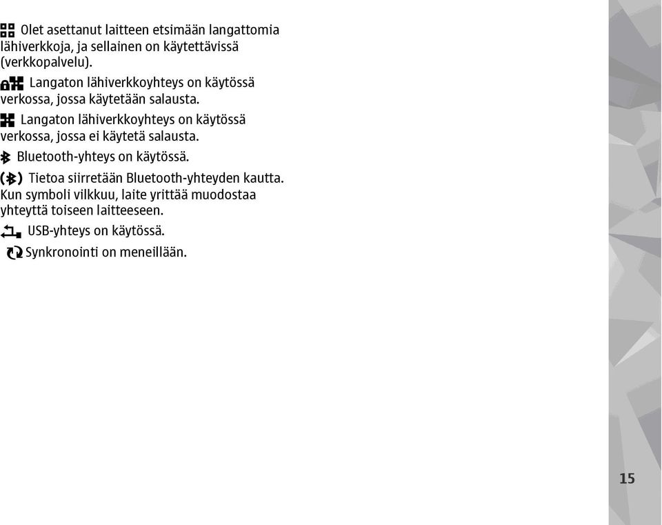 Langaton lähiverkkoyhteys on käytössä verkossa, jossa ei käytetä salausta. Bluetooth-yhteys on käytössä.