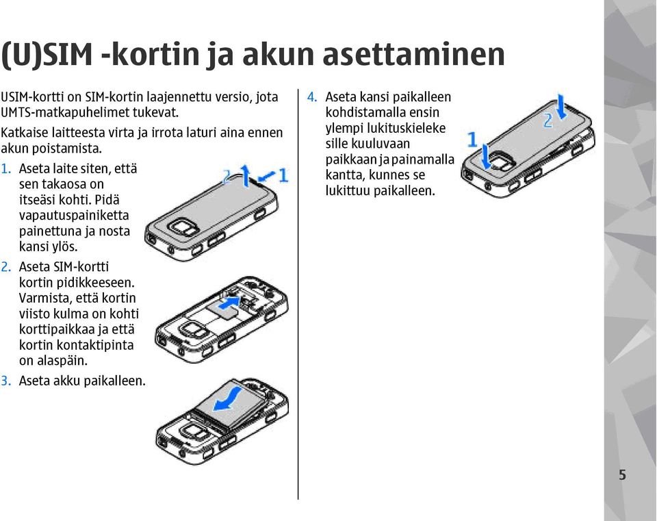 Pidä vapautuspainiketta painettuna ja nosta kansi ylös. 2. Aseta SIM-kortti kortin pidikkeeseen.