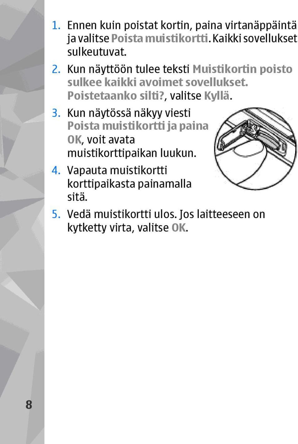 3. Kun näytössä näkyy viesti Poista muistikortti ja paina OK, voit avata muistikorttipaikan luukun. 4.