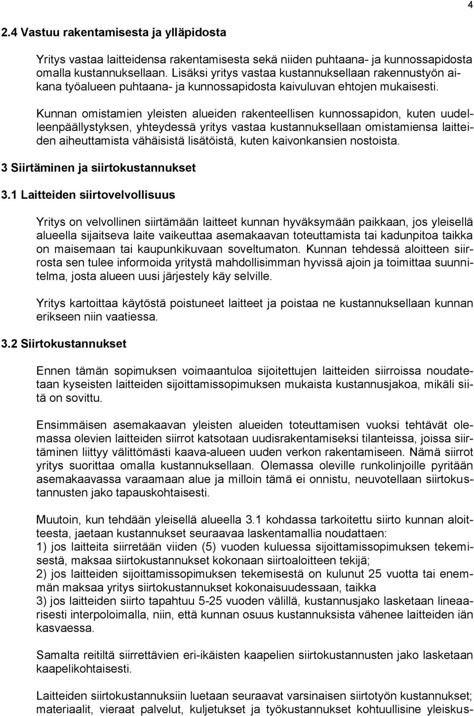 Kunnan omistamien yleisten alueiden rakenteellisen kunnossapidon, kuten uudelleenpäällystyksen, yhteydessä yritys vastaa kustannuksellaan omistamiensa laitteiden aiheuttamista vähäisistä lisätöistä,