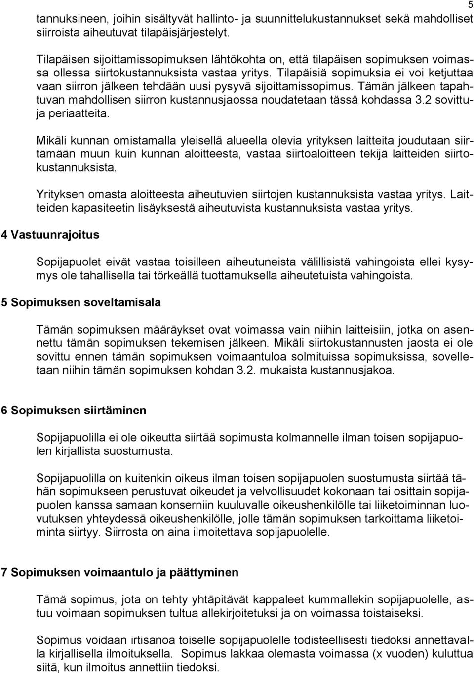 Tilapäisiä sopimuksia ei voi ketjuttaa vaan siirron jälkeen tehdään uusi pysyvä sijoittamissopimus. Tämän jälkeen tapahtuvan mahdollisen siirron kustannusjaossa noudatetaan tässä kohdassa 3.