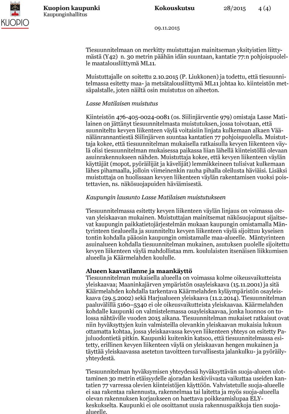Liukkonen) ja todettu, että tiesuunnitelmassa esitetty maa- ja metsätalousliittymä ML11 johtaa ko. kiinteistön metsäpalstalle, joten näiltä osin muistutus on aiheeton.