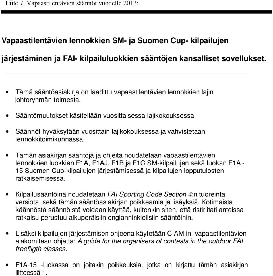 Säännöt hyväksytään vuosittain lajikokouksessa ja vahvistetaan lennokkitoimikunnassa.