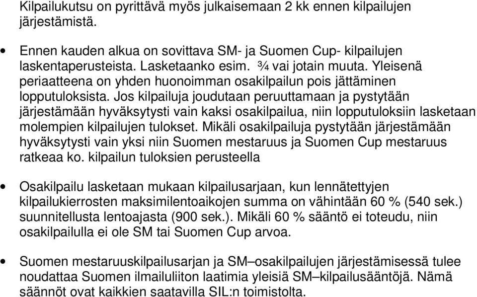 Jos kilpailuja joudutaan peruuttamaan ja pystytään järjestämään hyväksytysti vain kaksi osakilpailua, niin lopputuloksiin lasketaan molempien kilpailujen tulokset.