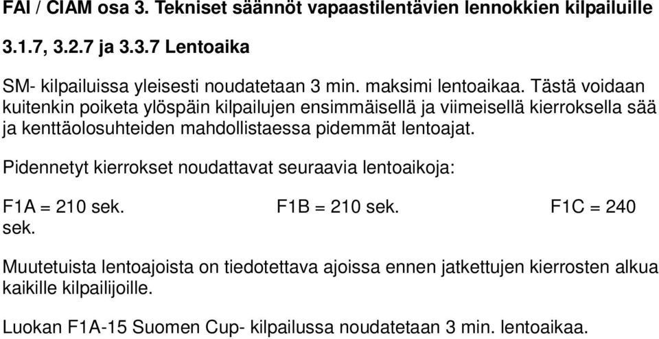 Tästä voidaan kuitenkin poiketa ylöspäin kilpailujen ensimmäisellä ja viimeisellä kierroksella sää ja kenttäolosuhteiden mahdollistaessa pidemmät