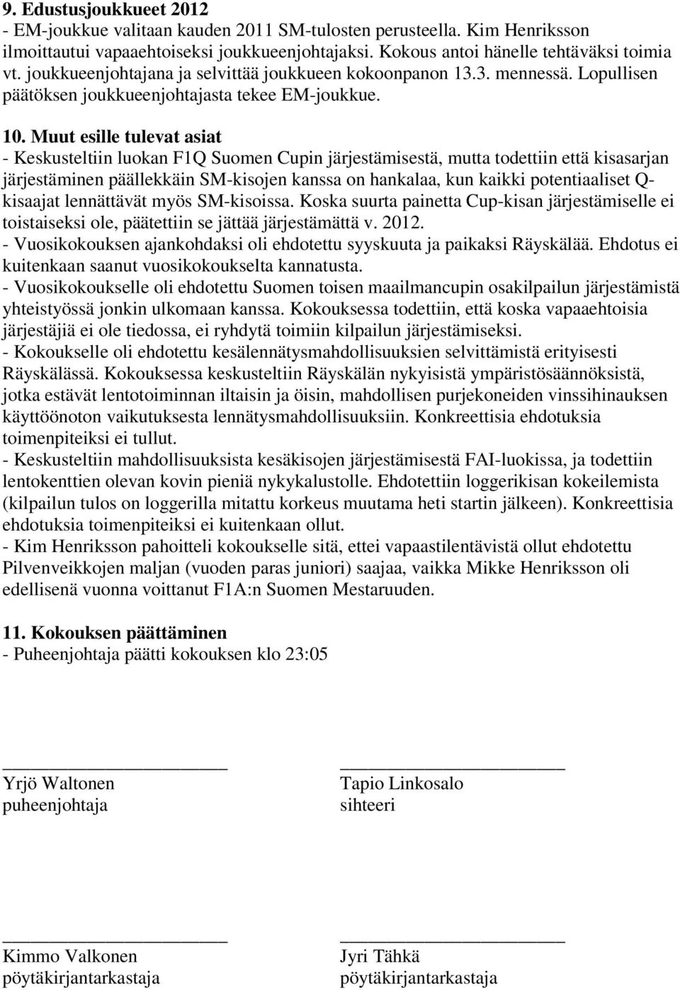 Muut esille tulevat asiat - Keskusteltiin luokan F1Q Suomen Cupin järjestämisestä, mutta todettiin että kisasarjan järjestäminen päällekkäin SM-kisojen kanssa on hankalaa, kun kaikki potentiaaliset