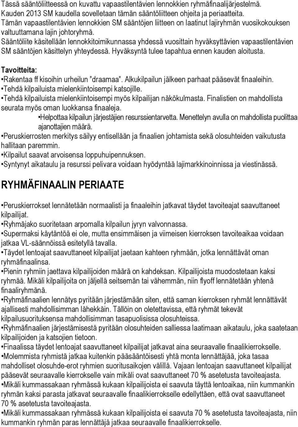 Sääntöliite käsitellään lennokkitoimikunnassa yhdessä vuosittain hyväksyttävien vapaastilentävien SM sääntöjen käsittelyn yhteydessä. Hyväksyntä tulee tapahtua ennen kauden aloitusta.