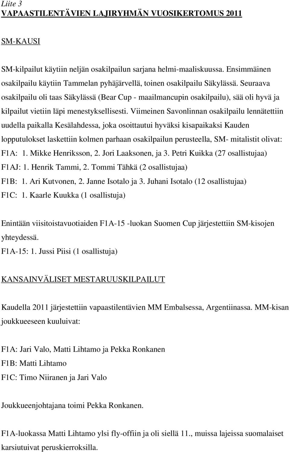 Seuraava osakilpailu oli taas Säkylässä (Bear Cup - maailmancupin osakilpailu), sää oli hyvä ja kilpailut vietiin läpi menestyksellisesti.