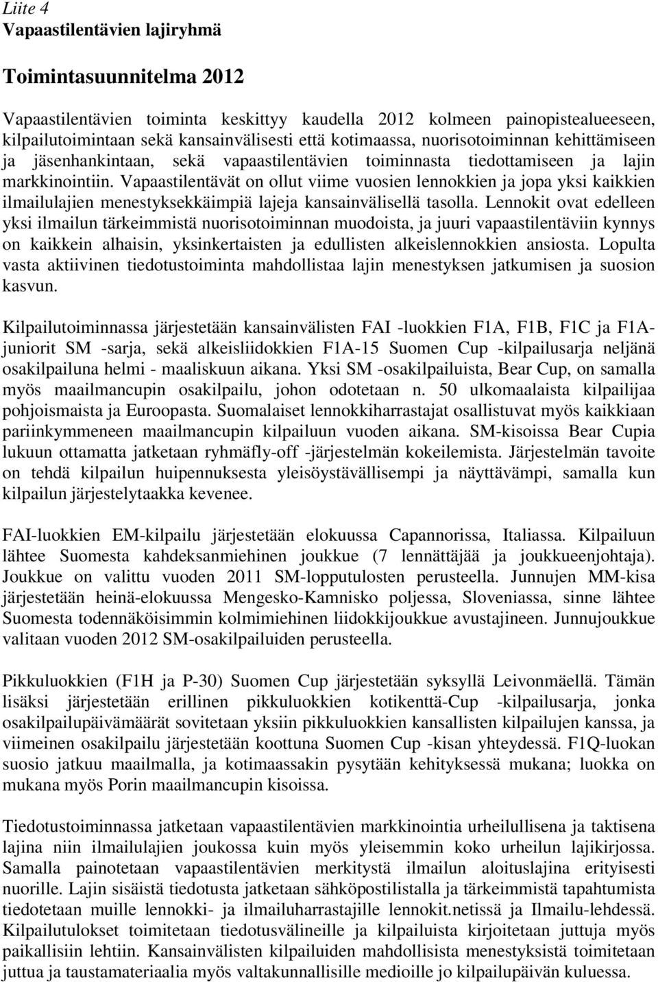 Vapaastilentävät on ollut viime vuosien lennokkien ja jopa yksi kaikkien ilmailulajien menestyksekkäimpiä lajeja kansainvälisellä tasolla.
