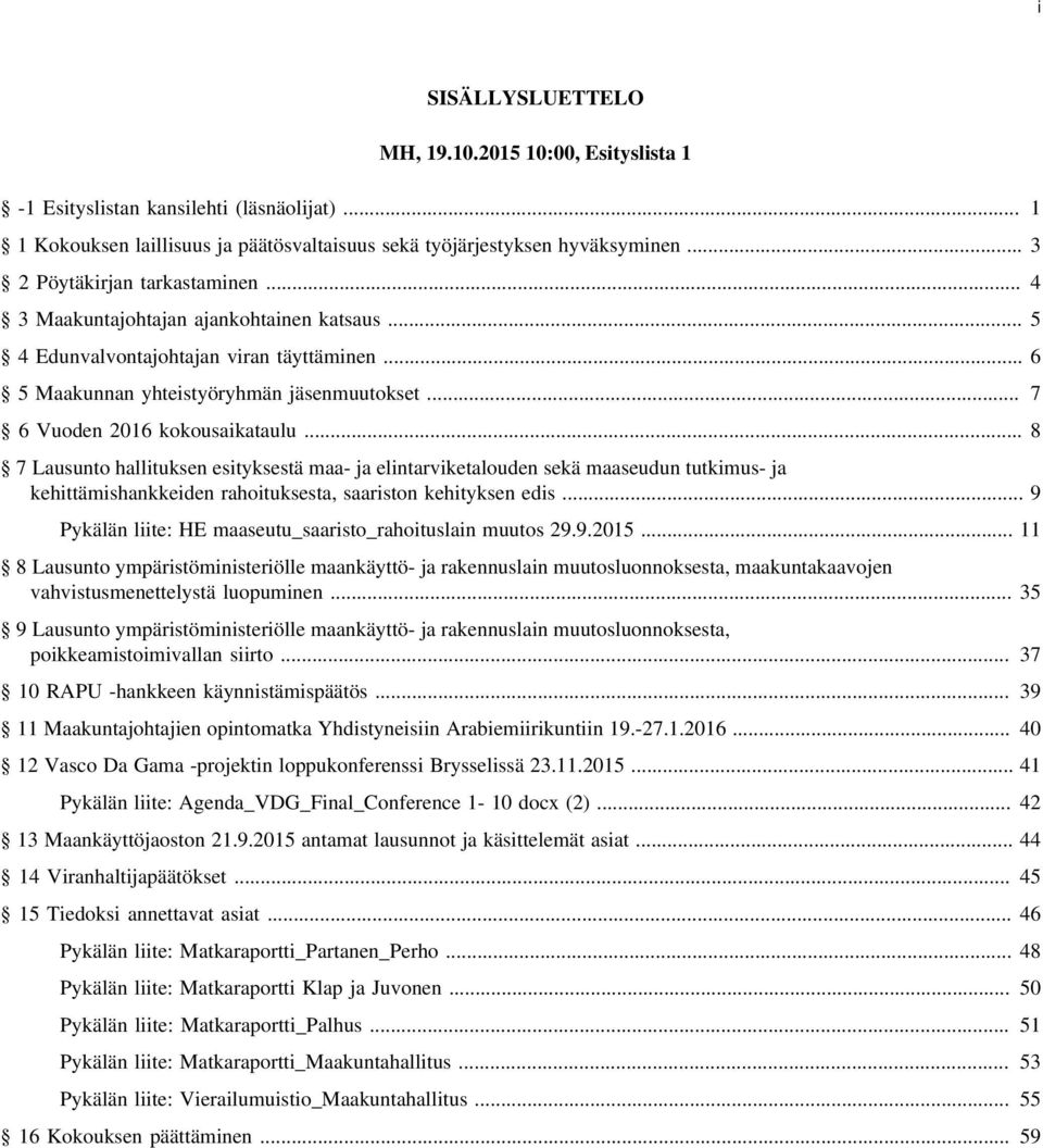 .. 7 6 Vuoden 2016 kokousaikataulu... 8 7 Lausunto hallituksen esityksestä maa- ja elintarviketalouden sekä maaseudun tutkimus- ja kehittämishankkeiden rahoituksesta, saariston kehityksen edis.
