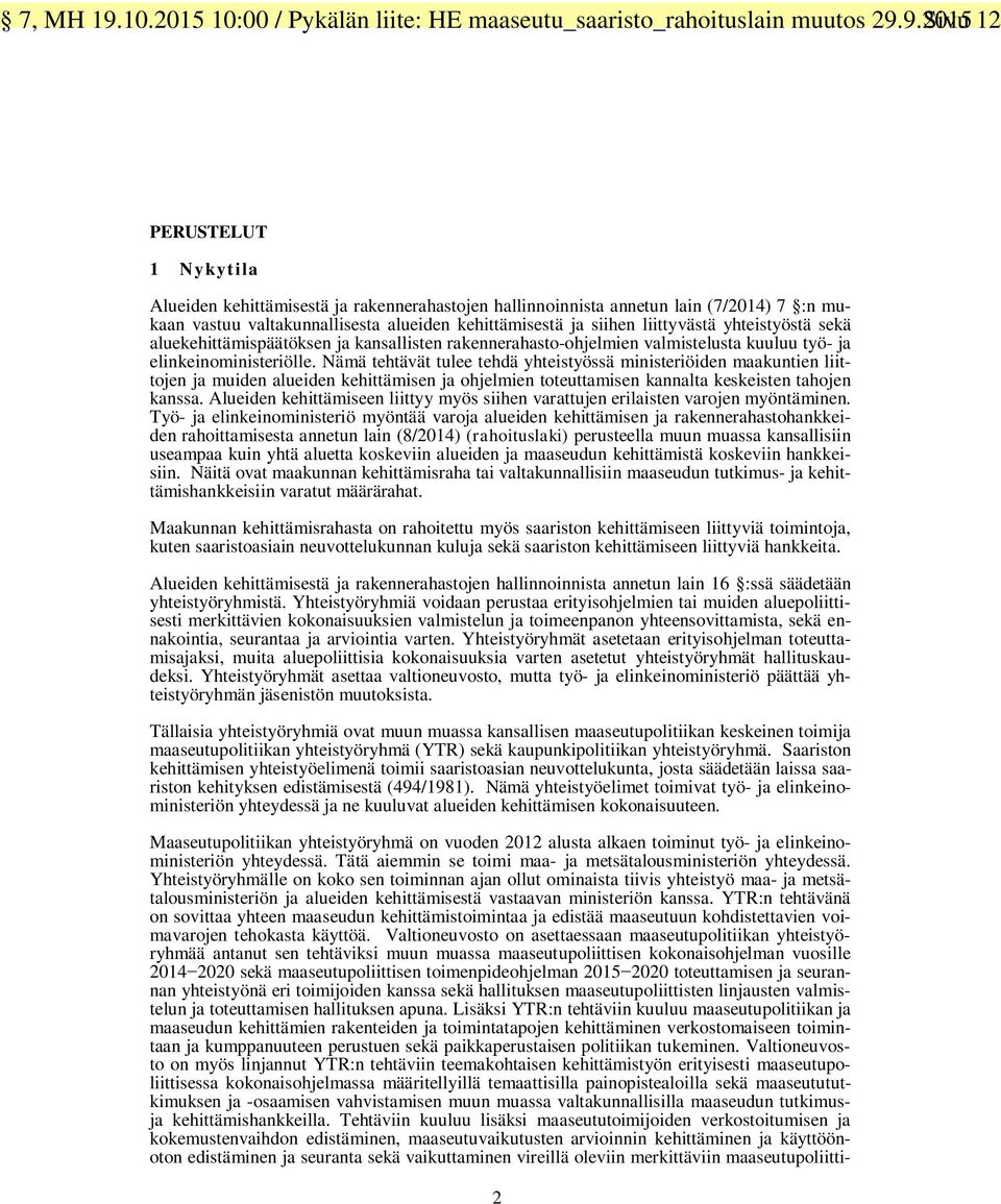 9.2015 Sivu 12 PERUSTELUT 1 Nykytila Alueiden kehittämisestä ja rakennerahastojen hallinnoinnista annetun lain (7/2014) 7 :n mukaan vastuu valtakunnallisesta alueiden kehittämisestä ja siihen
