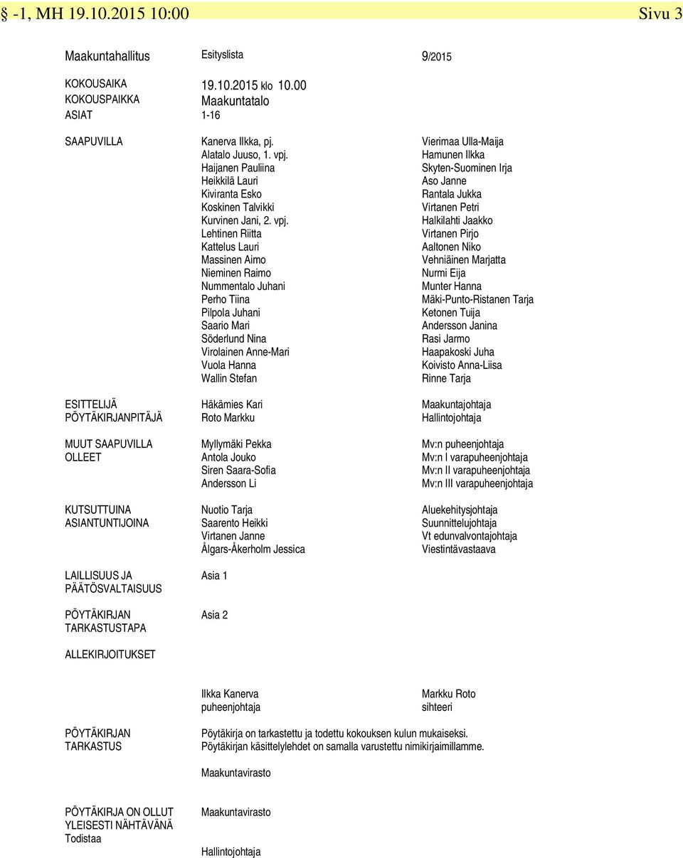 Lehtinen Riitta Kattelus Lauri Massinen Aimo Nieminen Raimo Nummentalo Juhani Perho Tiina Pilpola Juhani Saario Mari Söderlund Nina Virolainen Anne-Mari Vuola Hanna Wallin Stefan Vierimaa Ulla-Maija