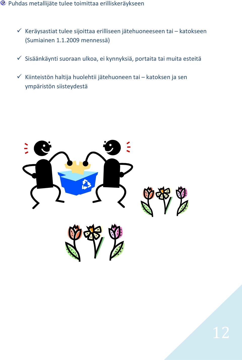 1.2009 mennessä) Sisäänkäynti suoraan ulkoa, ei kynnyksiä, portaita tai muita