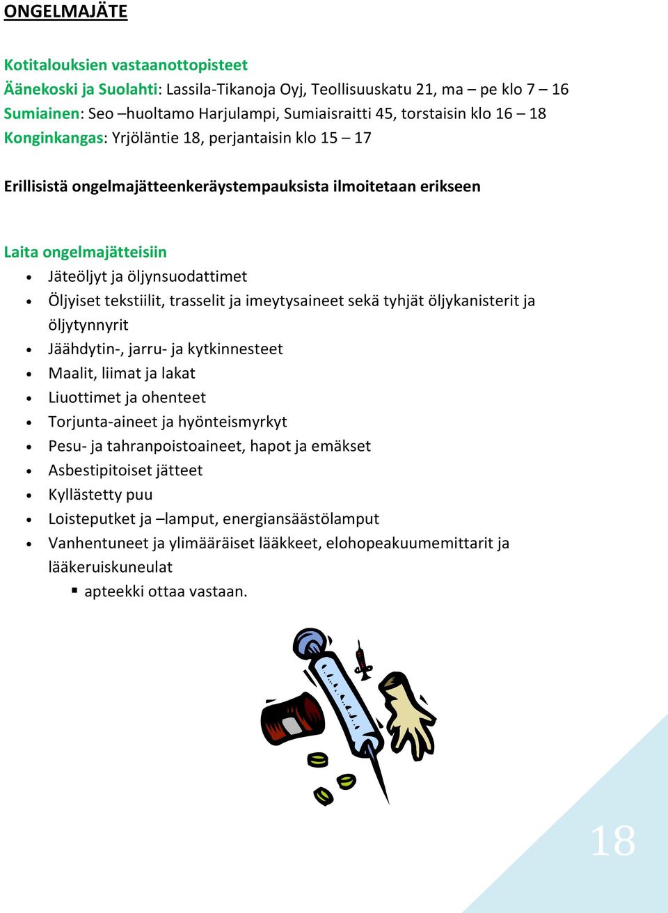 trasselit ja imeytysaineet sekä tyhjät öljykanisterit ja öljytynnyrit Jäähdytin-, jarru- ja kytkinnesteet Maalit, liimat ja lakat Liuottimet ja ohenteet Torjunta-aineet ja hyönteismyrkyt Pesu- ja