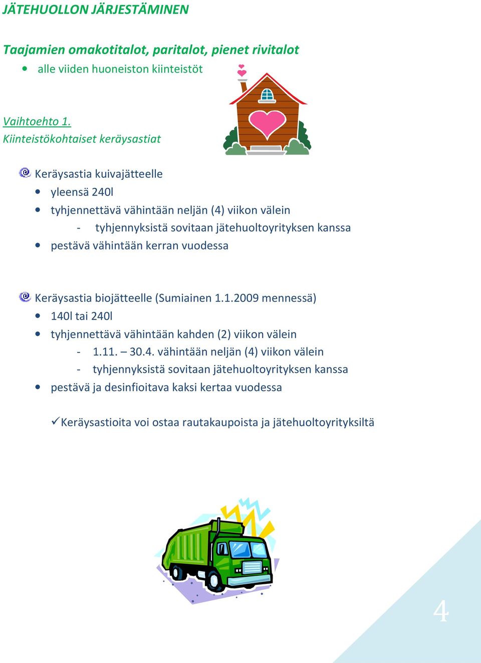 kanssa pestävä vähintään kerran vuodessa Keräysastia biojätteelle (Sumiainen 1.1.2009 mennessä) 140l tai 240l tyhjennettävä vähintään kahden (2) viikon välein - 1.11.