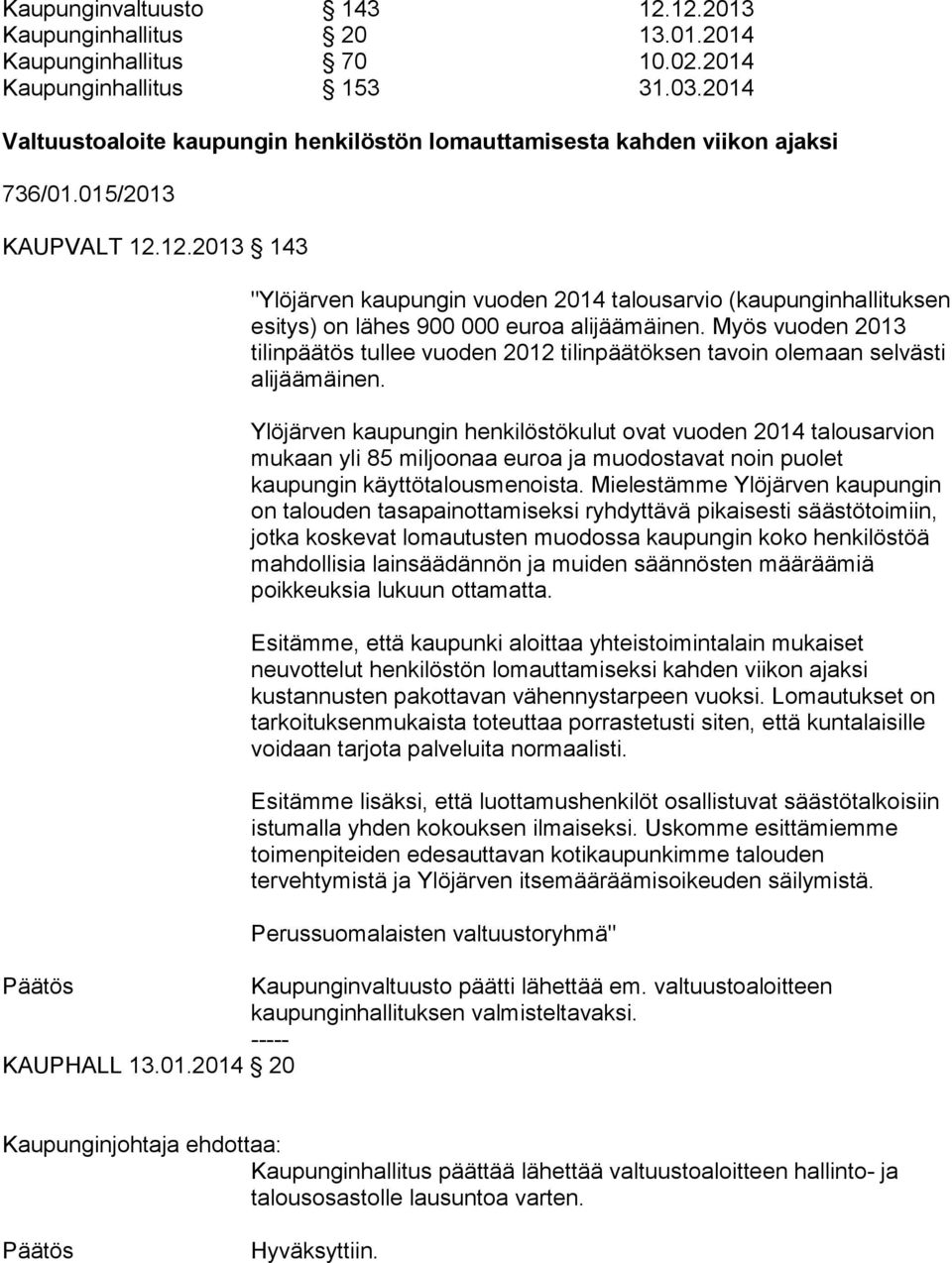 12.2013 143 "Ylöjärven kaupungin vuoden 2014 talousarvio (kaupunginhallituksen esitys) on lähes 900 000 euroa alijäämäinen.