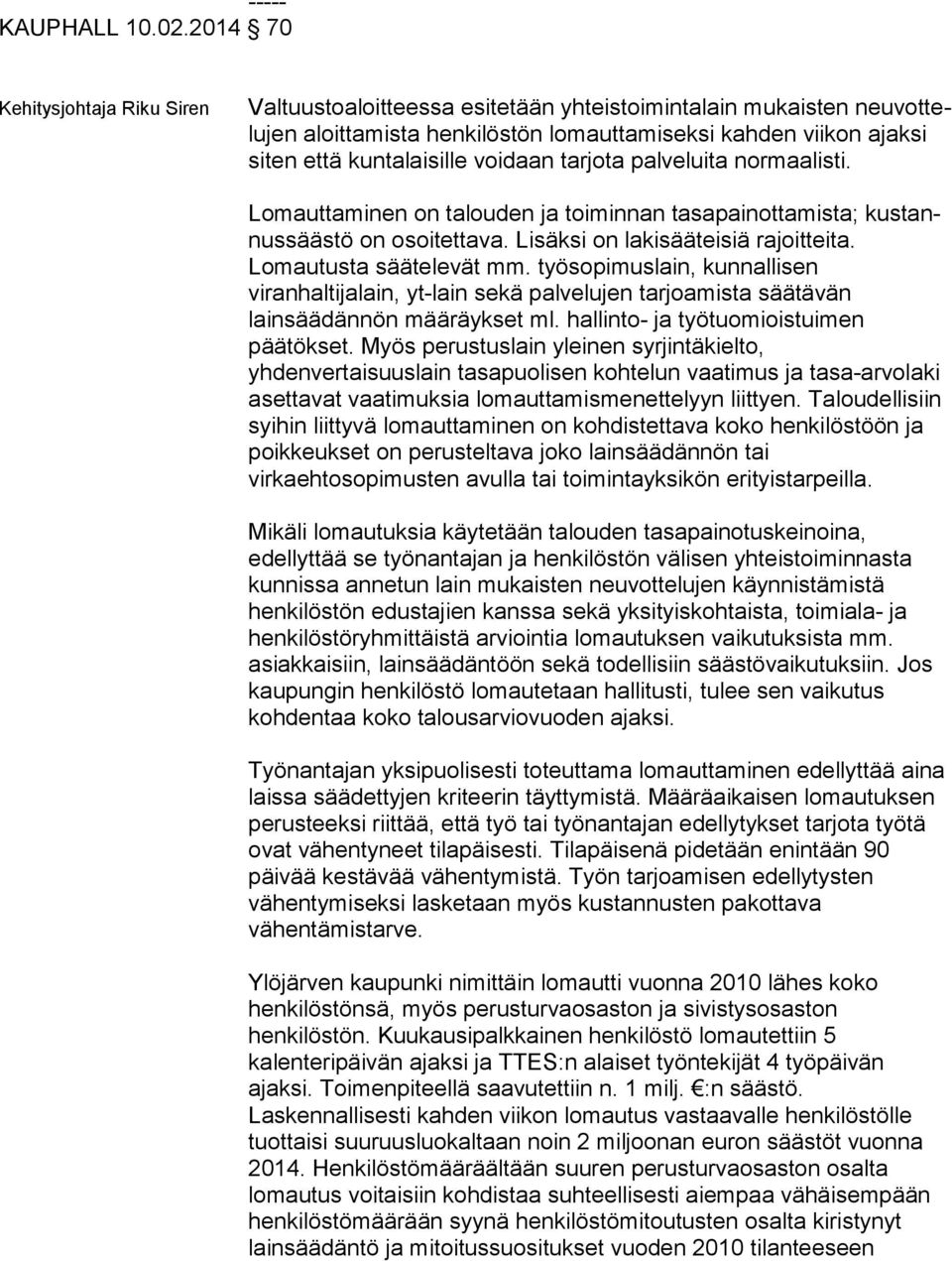 voidaan tarjota pal ve lui ta normaalisti. Lomauttaminen on talouden ja toiminnan tasapainottamista; kus tannus sääs tö on osoitettava. Lisäksi on lakisääteisiä ra joit tei ta.