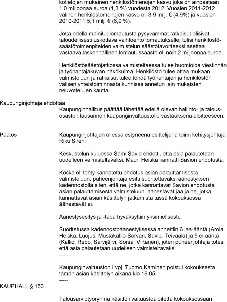 Jotta edellä mainitut lomautusta pysyvämmät ratkaisut oli si vat taloudellisesti uskottava vaihtoehto lomautukselle, tulisi hen ki lös tösääs tö toi men pi tei den valmistelun sääs tö ta voit teek si