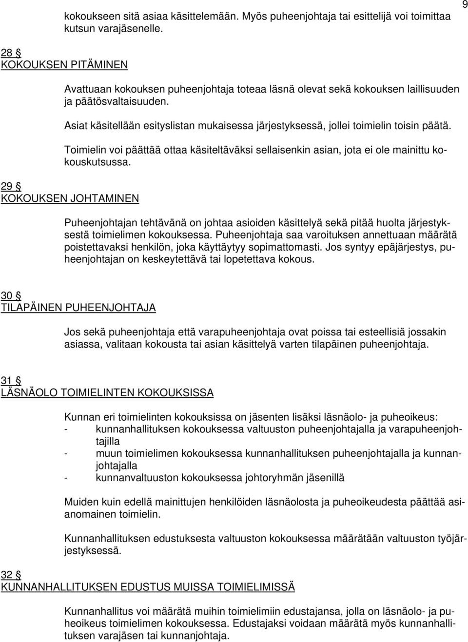 Asiat käsitellään esityslistan mukaisessa järjestyksessä, jollei toimielin toisin päätä. Toimielin voi päättää ottaa käsiteltäväksi sellaisenkin asian, jota ei ole mainittu kokouskutsussa.