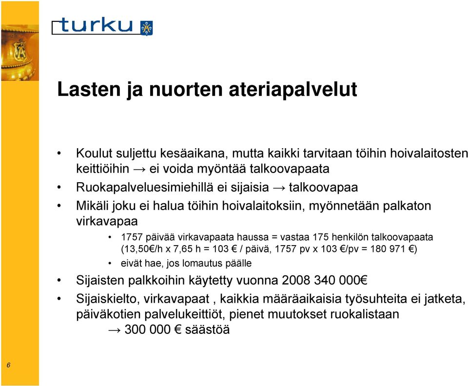 vastaa 175 henkilön talkoovapaata (13,50 /h x 7,65 h = 103 / päivä, 1757 pv x 103 /pv = 180 971 ) eivät hae, jos lomautus päälle Sijaisten palkkoihin käytetty
