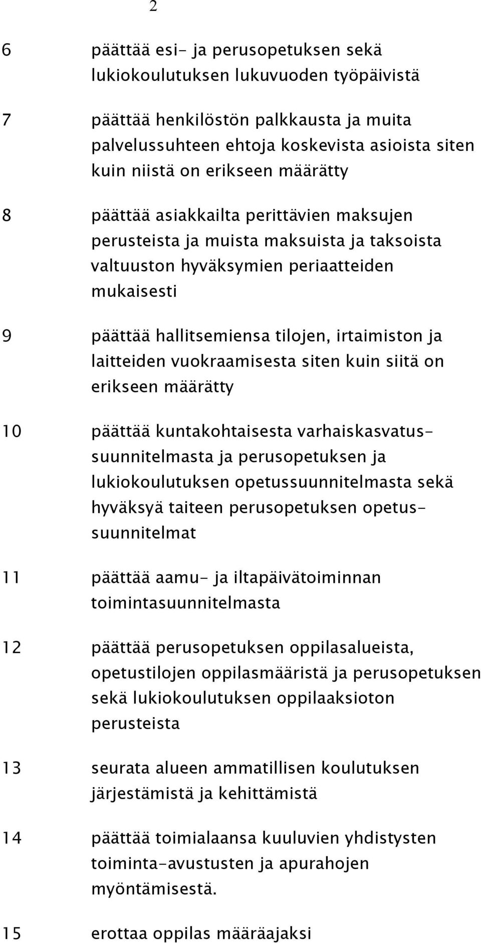 laitteiden vuokraamisesta siten kuin siitä on erikseen määrätty 10 päättää kuntakohtaisesta varhaiskasvatussuunnitelmasta ja perusopetuksen ja lukiokoulutuksen opetussuunnitelmasta sekä hyväksyä