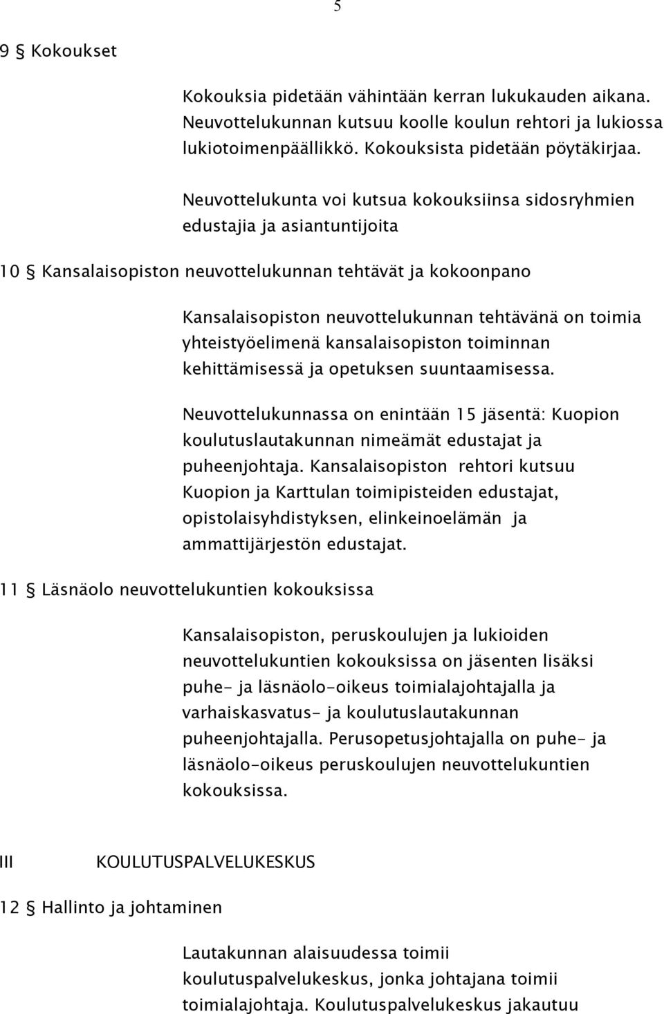 yhteistyöelimenä kansalaisopiston toiminnan kehittämisessä ja opetuksen suuntaamisessa. Neuvottelukunnassa on enintään 15 jäsentä: Kuopion koulutuslautakunnan nimeämät edustajat ja puheenjohtaja.