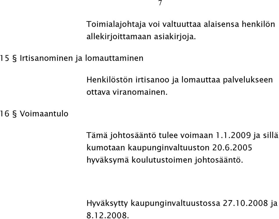 16 Voimaantulo Henkilöstön irtisanoo ja lomauttaa palvelukseen ottava viranomainen.