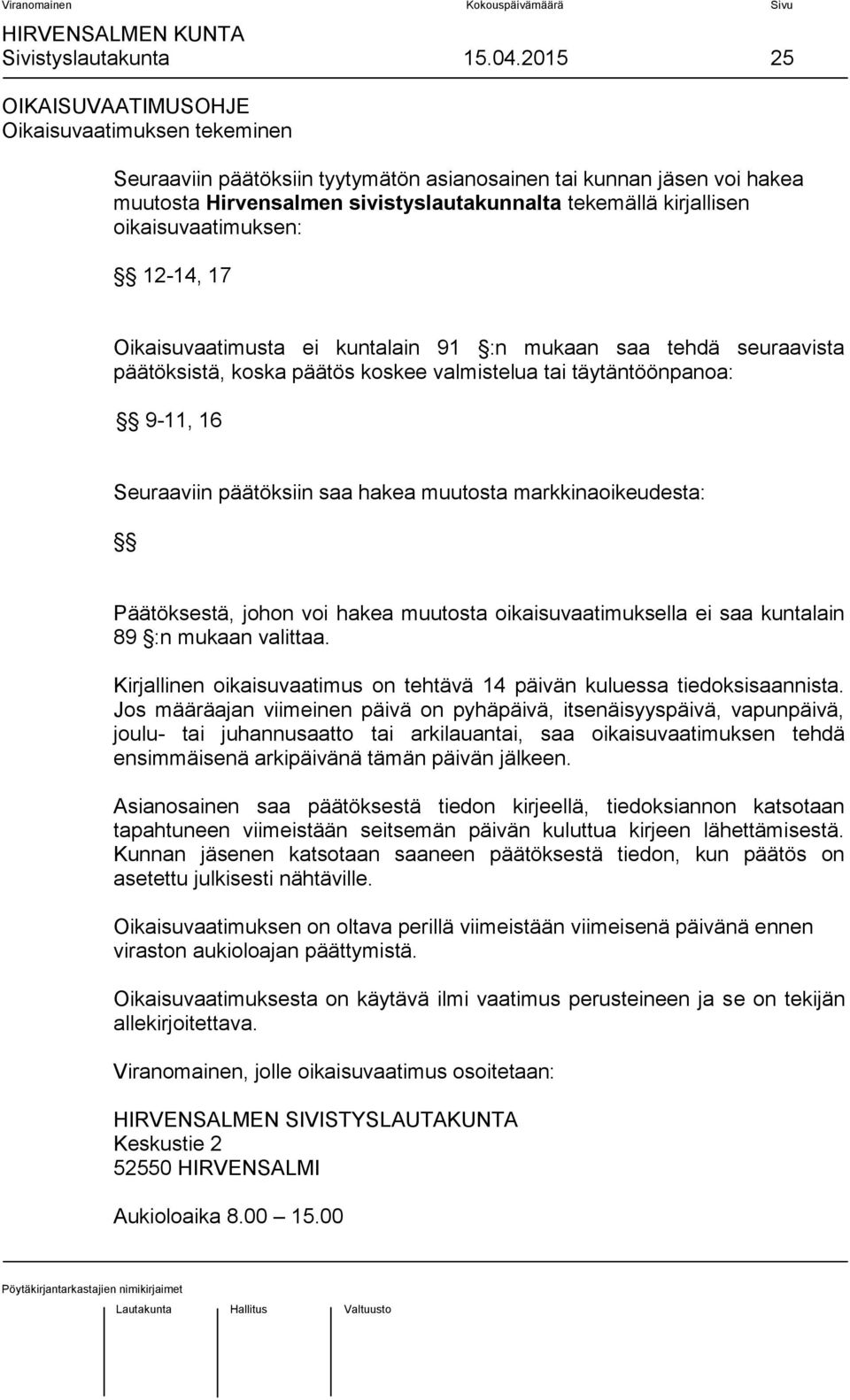 oikaisuvaatimuksen: 12-14, 17 Oikaisuvaatimusta ei kuntalain 91 :n mukaan saa tehdä seuraavista päätöksistä, koska päätös koskee valmistelua tai täytäntöönpanoa: 9-11, 16 Seuraaviin päätöksiin saa