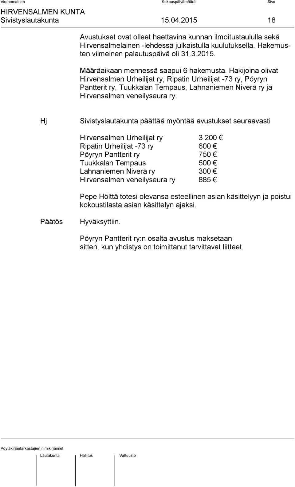 Hj Sivistyslautakunta päättää myöntää avustukset seuraavasti Hirvensalmen Urheilijat ry 3 200 Ripatin Urheilijat -73 ry 600 Pöyryn Pantterit ry 750 Tuukkalan Tempaus 500 Lahnaniemen Niverä ry 300