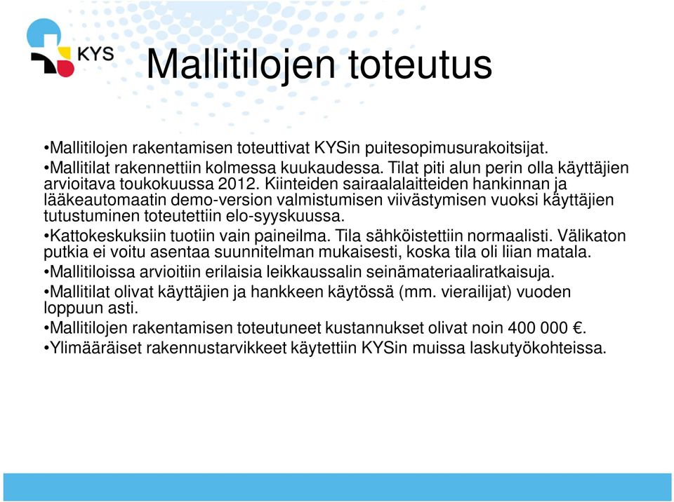 Kiinteiden sairaalalaitteiden hankinnan ja lääkeautomaatin demo-version valmistumisen viivästymisen vuoksi käyttäjien tutustuminen toteutettiin elo-syyskuussa. Kattokeskuksiin tuotiin vain paineilma.