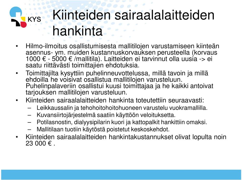 Toimittajilta kysyttiin puhelinneuvottelussa, millä tavoin ja millä ehdoilla he voisivat osallistua mallitilojen varusteluun.