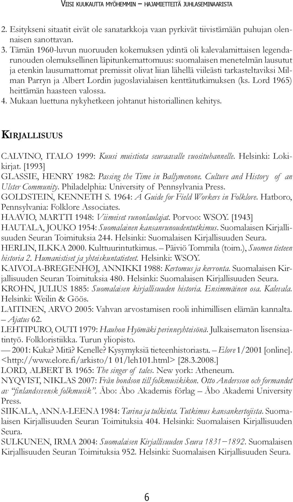 lähellä viileästi tarkasteltaviksi Milman Parryn ja Albert Lordin jugoslavialaisen kenttätutkimuksen (ks. Lord 1965) heittämän haasteen valossa. 4.