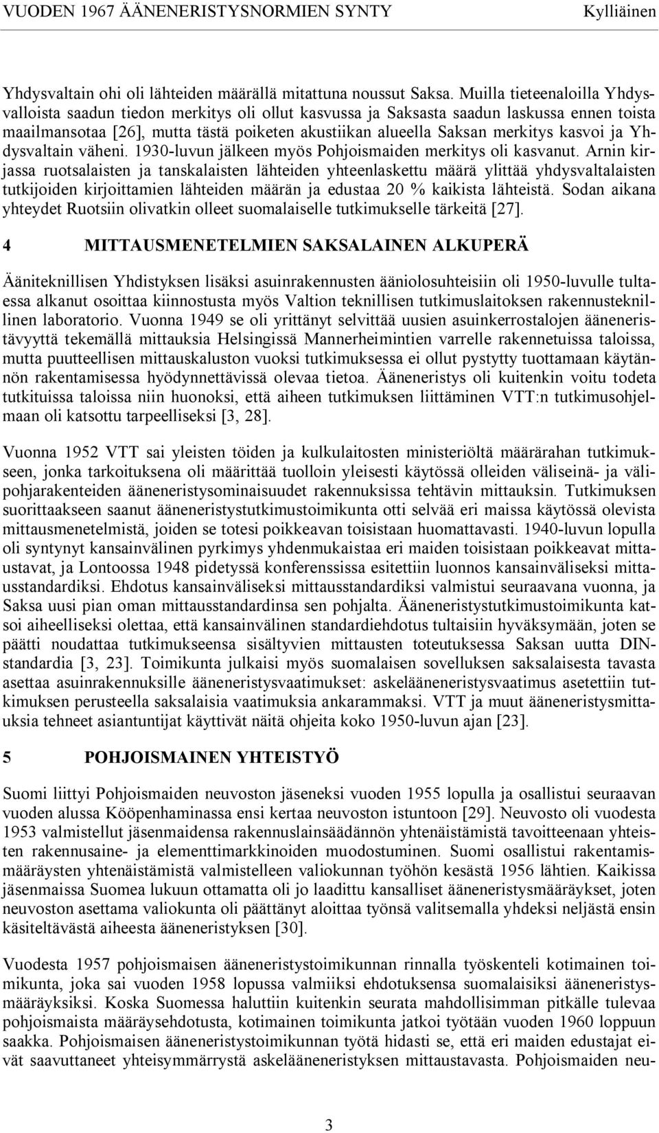 kasvoi ja Yhdysvaltain väheni. 1930-luvun jälkeen myös Pohjoismaiden merkitys oli kasvanut.