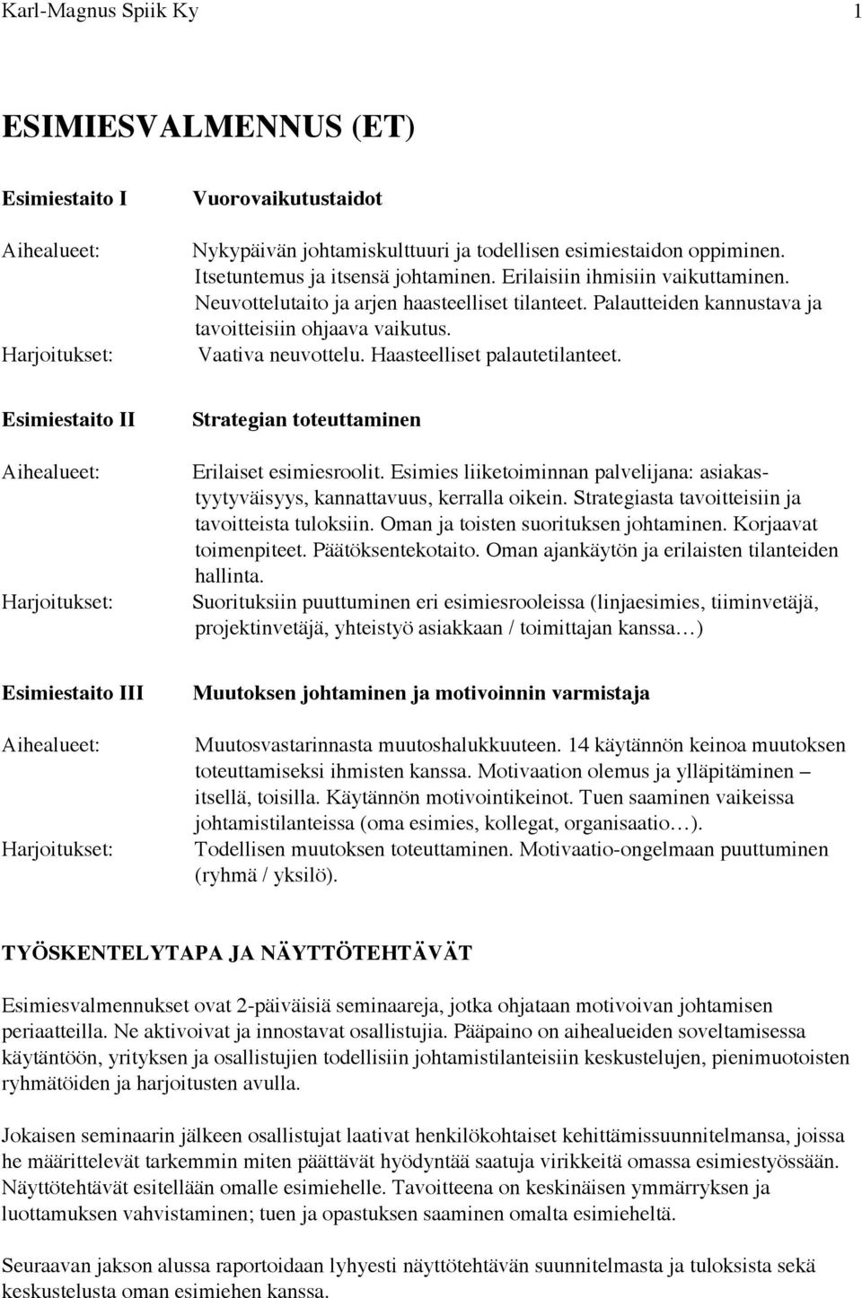 Haasteelliset palautetilanteet. Esimiestaito II Aihealueet: Harjoitukset: Strategian toteuttaminen Erilaiset esimiesroolit.