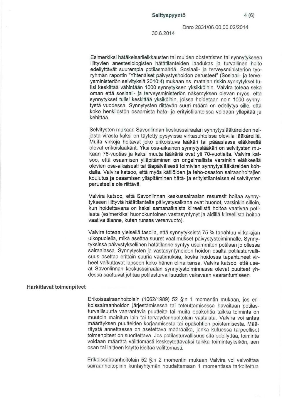 Sosiaali- ja terveysministeriön työryhmän raportin "Yhtenäiset päivystyshoidon perusteet" (Sosiaali- ja terveysministeriön selvityksiä 2010:4) mukaan ns.